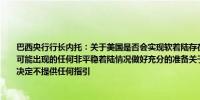 巴西央行行长内托：关于美国是否会实现软着陆存在不确定性这导致了市场波动需要为可能出现的任何非平稳着陆情况做好充分的准备关于可能加速货币政策紧缩的情况我们决定不提供任何指引