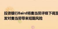 投资银行Baird将麦当劳评级下调至“中性”因大肠杆菌爆发对麦当劳带来短期风险