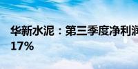 华新水泥：第三季度净利润4.08亿元下降40.17%