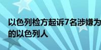 以色列检方起诉7名涉嫌为伊朗从事间谍活动的以色列人