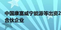 中国康富威宁能源等出资24.49亿成立新能源合伙企业 