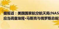 据报道：美国国家航空航天局(NASA)局长Bill Nelson表示应当调查埃隆·马斯克与俄罗斯总统普京的对话