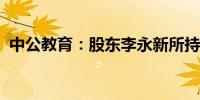 中公教育：股东李永新所持股份被司法冻结