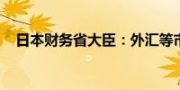 日本财务省大臣：外汇等市场波动性偏高