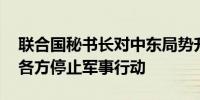 联合国秘书长对中东局势升级表示担忧 呼吁各方停止军事行动