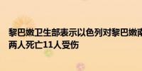 黎巴嫩卫生部表示以色列对黎巴嫩南部赛达的袭击造成至少两人死亡11人受伤