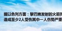 据以色列方面：黎巴嫩发射的火箭弹击中以色列北部塔姆拉造成至少2人受伤其中一人伤势严重