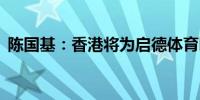 陈国基：香港将为启德体育园进行20场测试