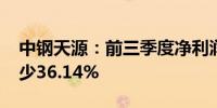 中钢天源：前三季度净利润1.57亿元 同比减少36.14%