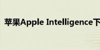 苹果Apple Intelligence下周正式公开上线