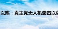 以媒：真主党无人机袭击以色列航空部件工厂