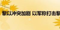 黎以冲突加剧 以军称打击黎真主党多个目标