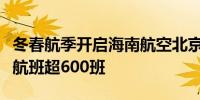 冬春航季开启海南航空北京地区每周执行出港航班超600班