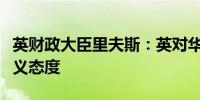 英财政大臣里夫斯：英对华应采取经济现实主义态度