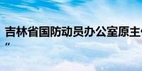 吉林省国防动员办公室原主任穆占一被“双开”