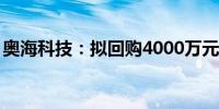 奥海科技：拟回购4000万元至8000万元股份