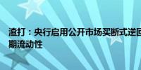 渣打：央行启用公开市场买断式逆回购操作工具意在提供长期流动性