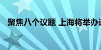 聚焦八个议题 上海将举办进博会上海会议