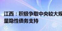 江西：积极争取中央较大规模债务限额置换存量隐性债务支持