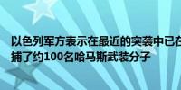 以色列军方表示在最近的突袭中已在加沙北部的一家医院逮捕了约100名哈马斯武装分子