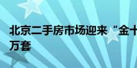 北京二手房市场迎来“金十” 实际成交突破2万套