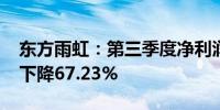 东方雨虹：第三季度净利润为3.34亿元 同比下降67.23%