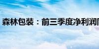 森林包装：前三季度净利润同比增长43.79%