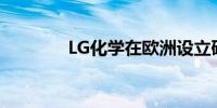 LG化学在欧洲设立研发中心