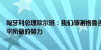 匈牙利总理欧尔班：我们感谢格鲁吉亚总理为支持乌克兰和平所做的努力