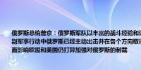 俄罗斯总统普京：俄罗斯军队以丰富的战斗经验和适应能力而著称在（对乌克兰的）特别军事行动中俄罗斯已经主动出击并在各个方向取得进展尽管制裁对欧洲经济产生了负面影响欧盟和美国仍打算加强对俄罗斯的制裁