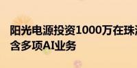 阳光电源投资1000万在珠海横琴成立新公司 含多项AI业务