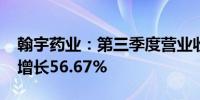 翰宇药业：第三季度营业收入1.20亿元 同比增长56.67%