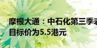 摩根大通：中石化第三季表现疲弱符合预期 目标价为5.5港元