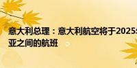 意大利总理：意大利航空将于2025年1月恢复意大利与利比亚之间的航班