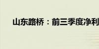 山东路桥：前三季度净利同比增3.52%