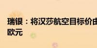 瑞银：将汉莎航空目标价由9.8欧元上调至10欧元