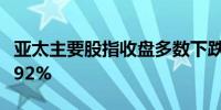 亚太主要股指收盘多数下跌韩国综合指数跌0.92%