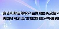 嘉吉和邦吉等农产品贸易巨头放慢2025年度的大豆采购力度美国针对清洁/生物燃料生产补贴的指导意见存在不确定性