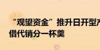 “观望资金”推升日开型产品规模 中小银行借代销分一杯羹