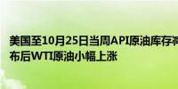 美国至10月25日当周API原油库存减少57.3万桶 API数据公布后WTI原油小幅上涨