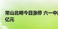 常山北明今日涨停 六一中路席位净买入7.94亿元