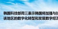 韩国科技部周三表示韩国将加强与拉美国家的合作帮助促进该地区的数字化转型和发展数字经济