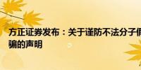 方正证券发布：关于谨防不法分子假冒方正证券名义进行诈骗的声明