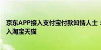 京东APP接入支付宝付款知情人士：还在推动将京东支付接入淘宝天猫 