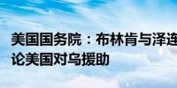 美国国务院：布林肯与泽连斯基办公室主任讨论美国对乌援助