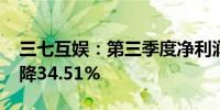 三七互娱：第三季度净利润6.33亿元 同比下降34.51%