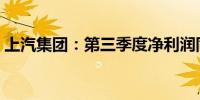 上汽集团：第三季度净利润同比下降93.53%