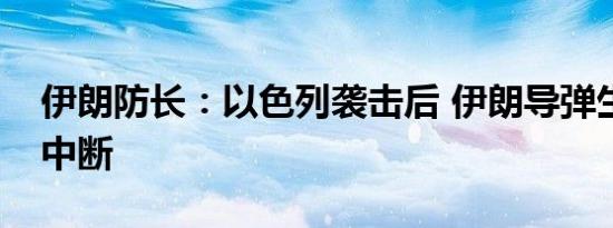 伊朗防长：以色列袭击后 伊朗导弹生产没有中断