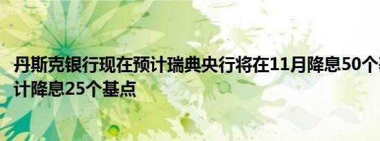 丹斯克银行现在预计瑞典央行将在11月降息50个基点之前预计降息25个基点