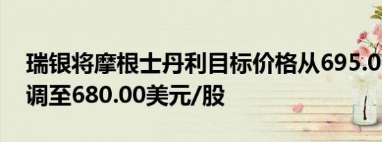 瑞银将摩根士丹利目标价格从695.00美元下调至680.00美元/股